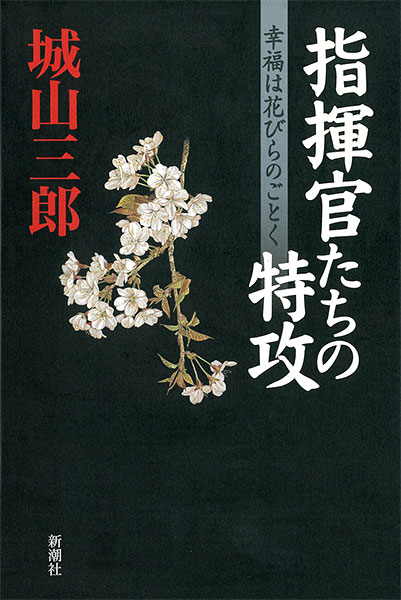 『指揮官たちの特攻―幸福は花びらのごとく―』城山三郎／著 