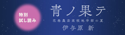 伊与原新『青ノ果テ―花巻農芸高校地学部の夏―』試し読み特設ページ