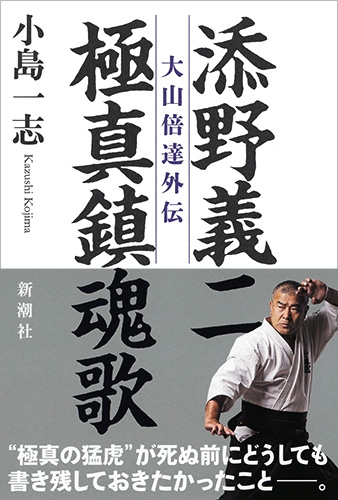 小島一志 添野義二 極真鎮魂歌―大山倍達外伝―   新潮社