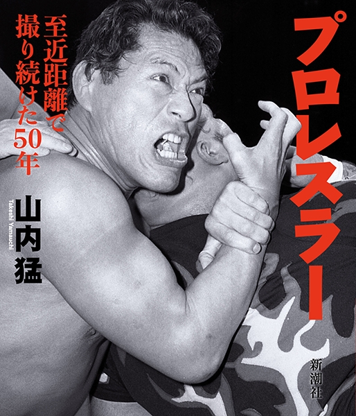 プロレスラー―至近距離で撮り続けた50年―』 山内猛 | 新潮社