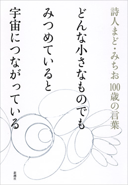 まど みちお どんな小さなものでも みつめていると 宇宙につながっている 詩人まど みちお 100歳の言葉 新潮社