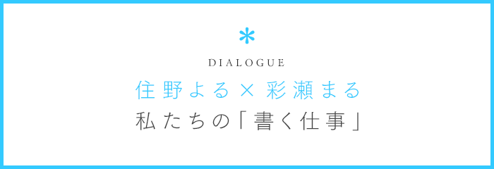 住野よる×彩瀬まる／私たちの「書く仕事」