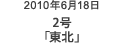 2010年6月18日 2号「東北」