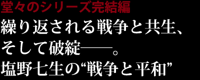 堂々のシリーズ完結編
繰り返される戦争と共生、そして破綻――。塩野七生の“戦争と平和”