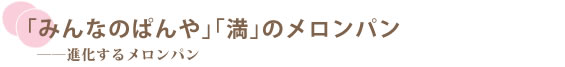 「みんなのぱんや」「満」のメロンパン　――進化するメロンパン